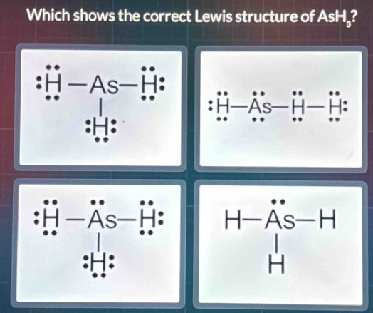 Which shows the correct Lewis structure of AsH₃?