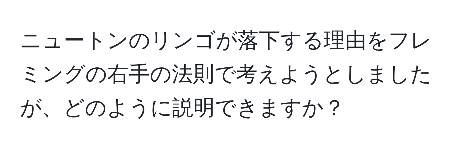 ニュートンのリンゴが落下する理由をフレミングの右手の法則で考えようとしましたが、どのように説明できますか？