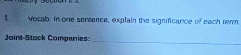 Vocab: In one sentence, explain the significance of each term 
_ 
Joint-Stock Companies: