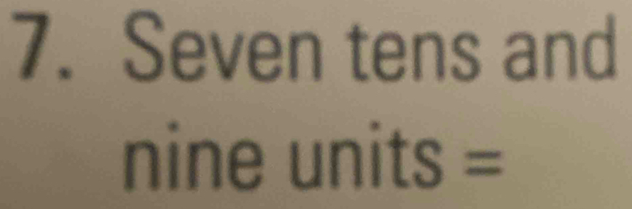 Seven tens and 
nine units =