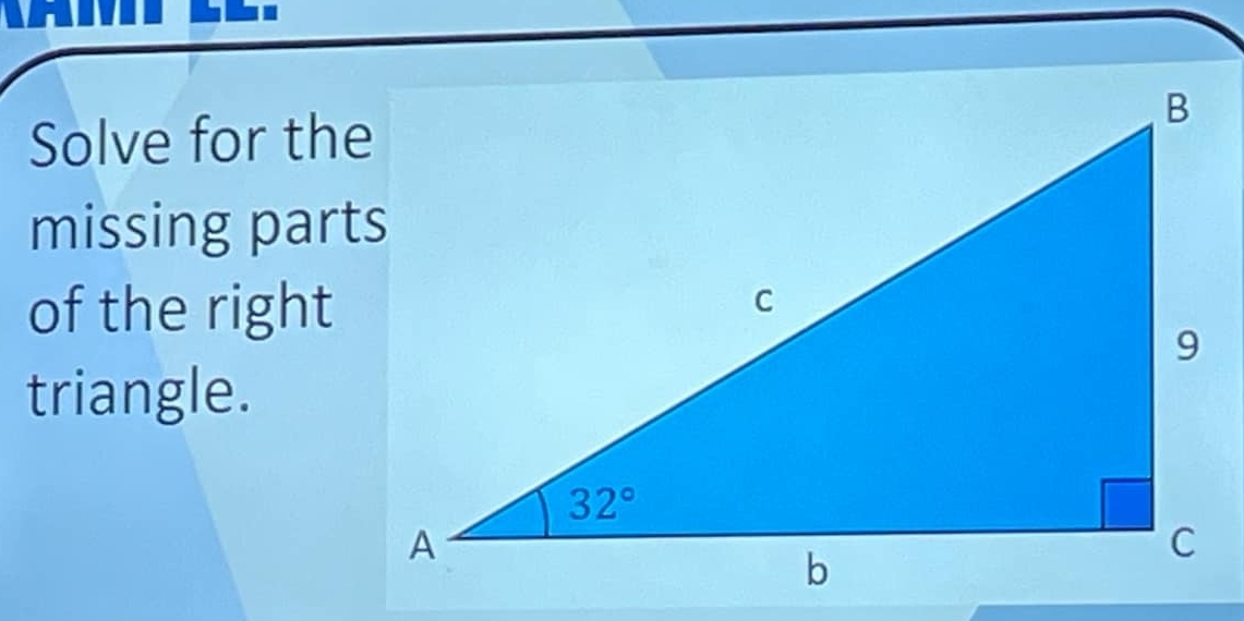 Solve for the
missing parts
of the right
triangle.