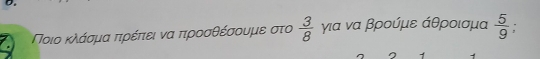 Ποιο κλάσμα πιρέπιει να πιροσθέσουμε στο  3/8  για να βρούμε άθροισμα  5/9 
1