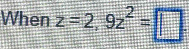 When z=2,9z^2=□.