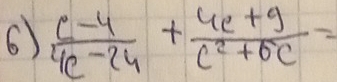  (c-4)/4c-24 + (4c+9)/c^2+6c =