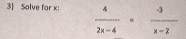 Solve for x :
 4/2x-4 = (-3)/x-2 