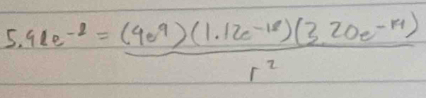 910^(-8)= ((40^9)(1.12c^(-18))(3.20e^(-14)))/r^2 