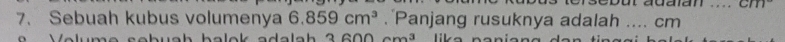 Sebuah kubus volumenya 6.859cm^3 Panjang rusuknya adalah _. cm
ab ua h b a l o a a l h 3 60 0 am^3