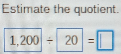 Estimate the quotient.
1,200/ 20=□