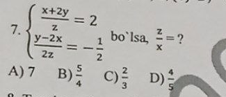 beginarrayl  (x+2y)/z =2  (y-2x)/2z =- 1/2 endarray. bo`lsa,  z/x = ?
A) 7 B)  5/4  C)  2/3  D)  4/5 