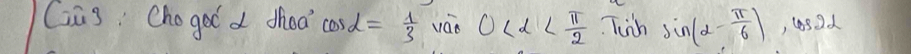 Gias Chogo d dhoo' cos alpha = 1/3  váo 0 Twch sin (alpha - π /6 ) , SDd