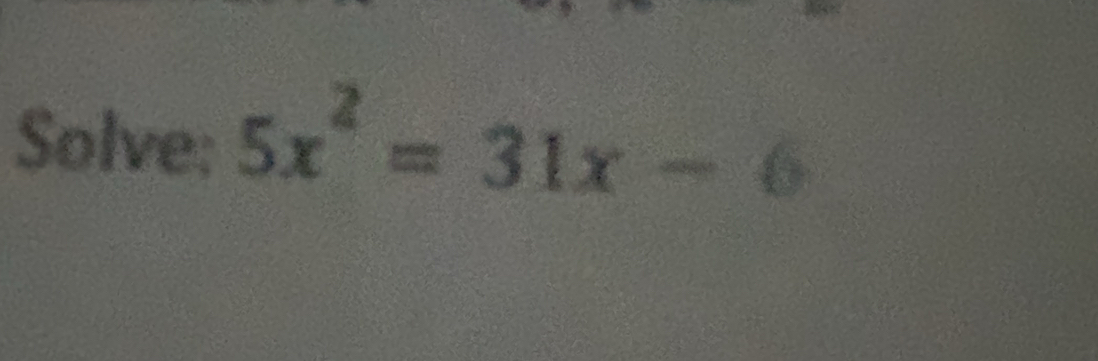 Solve: 5x^2=31x-6