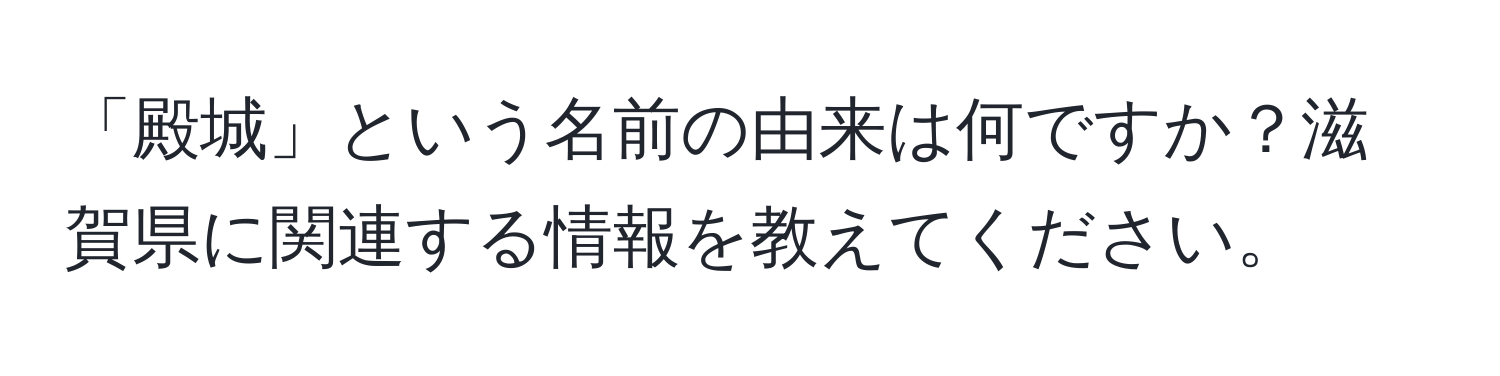 「殿城」という名前の由来は何ですか？滋賀県に関連する情報を教えてください。