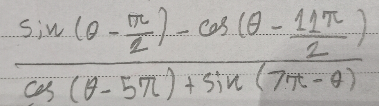 Gelöst:frac sin (θ - π /2 )-cos (θ - 11π /2 )cos (θ -5π )+sin (7π -θ )