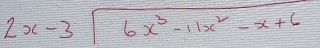 beginarrayr 2x-3encloselongdiv 6x^3-11x^2-x+6