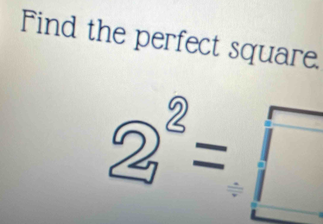 Find the perfect square.
2^2=  1/4  frac  □
-