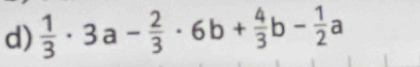  1/3 · 3a- 2/3 · 6b+ 4/3 b- 1/2 a