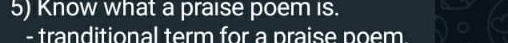 Know what a praise poem is. 
- tranditional term for a praise poem.