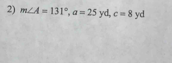 m∠ A=131°, a=25 yd, c=8 yd