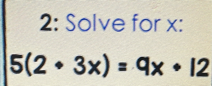 2: Solve for x :
5(2· 3x)=9x· 12