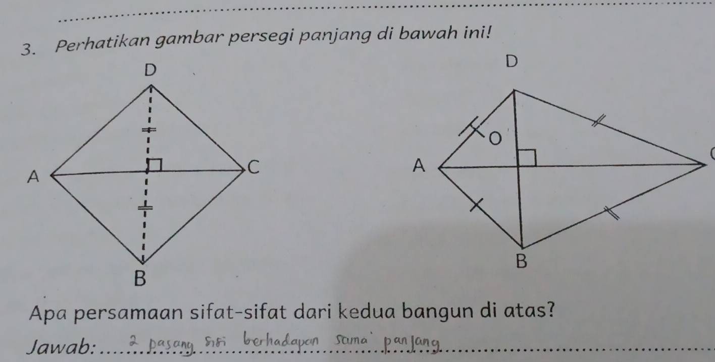 Perhatikan gambar persegi panjang di bawah ini! 
 
Apa persamaan sifat-sifat dari kedua bangun di atas? 
Jawab:_