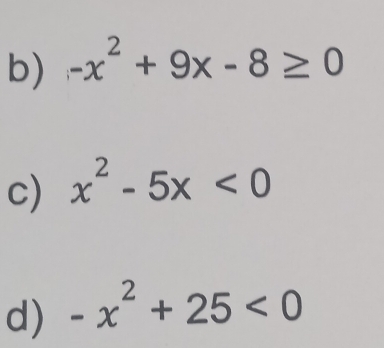 -x^2+9x-8≥ 0
c) x^2-5x<0</tex> 
d) -x^2+25<0</tex>