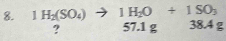 1H_2(SO_4)to 1H_2O+1SO_3
?
57.1g □^(frac 1)2 38.4g