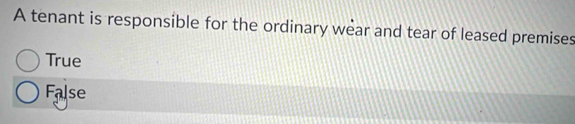 A tenant is responsible for the ordinary wear and tear of leased premises
True
False