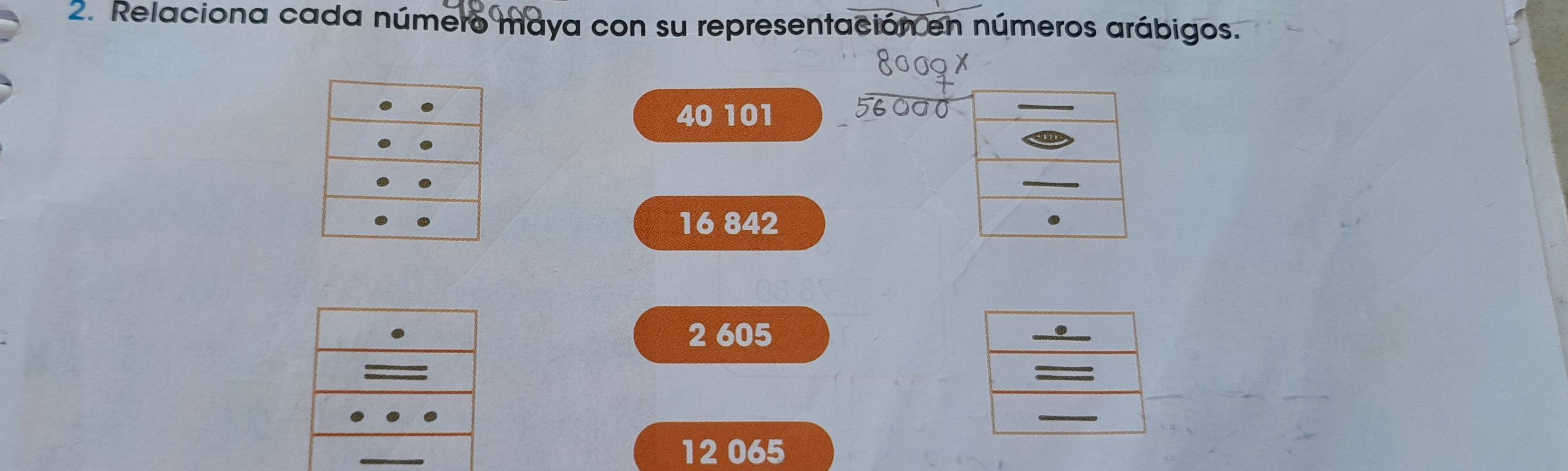 Relaciona cada número maya con su representación en números arábigos.
40 101
_
16 842
2 605
_ 
_ 
_
12 065