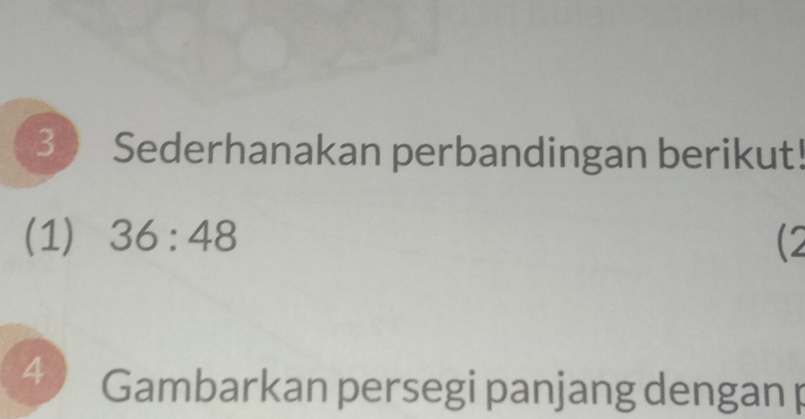 Sederhanakan perbandingan berikut! 
(1) 36:48 (2 
4 Gambarkan persegi panjang dengan p