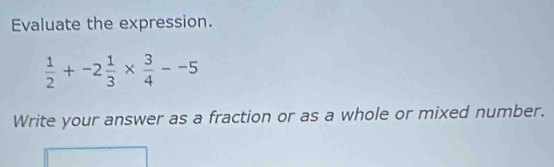 Evaluate the expression.
 1/2 +-2 1/3 *  3/4 --5
Write your answer as a fraction or as a whole or mixed number.