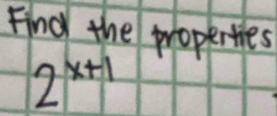 Find the properties
2^(x+1)