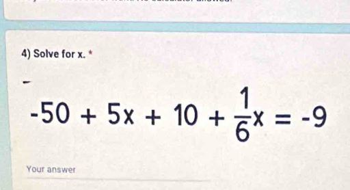 Solve for x. *
-50+5x+10+ 1/6 x=-9
Your answer