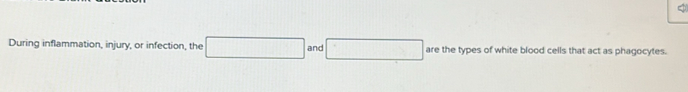 During inflammation, injury, or infection, the and are the types of white blood cells that act as phagocytes.