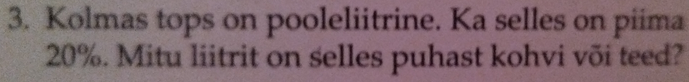 Kolmas tops on pooleliitrine. Ka selles on piima
20%. Mitu liitrit on selles puhast kohvi või teed?