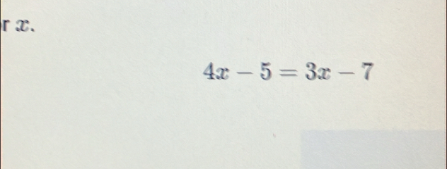 x.
4x-5=3x-7