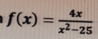 f(x)= 4x/x^2-25 