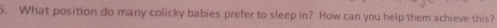 What position do many colicky babies prefer to sleep in? How can you help them achieve this?