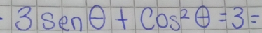 3sen θ +cos^2θ =3=