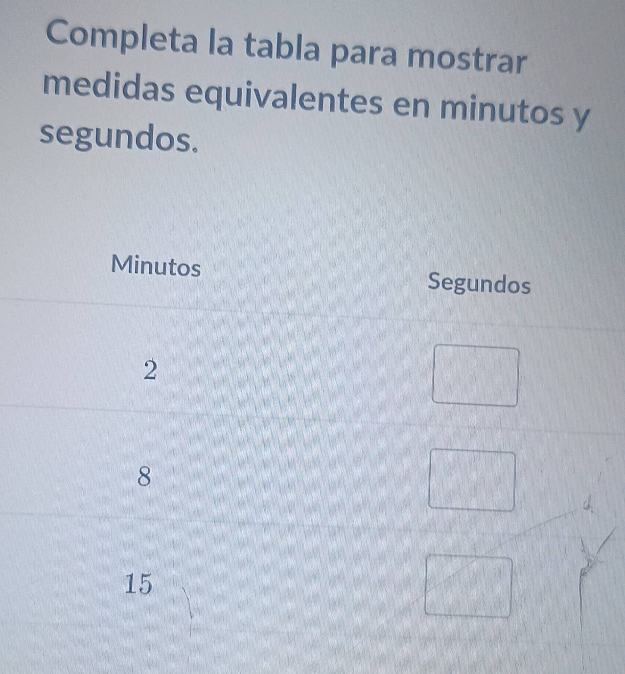 Completa la tabla para mostrar
medidas equivalentes en minutos y
segundos.
Minutos Segundos
2
8
15