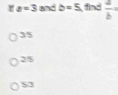 a=3 and b=5 find  a/b =
35
25
S3