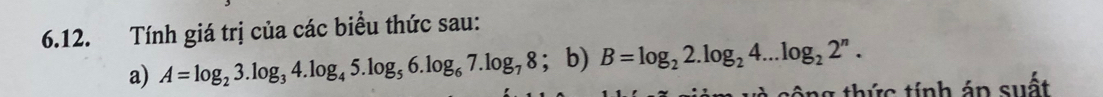 Tính giá trị của các biểu thức sau: 
a) A=log _23.log _34.log _45.log _56.log _67.log _78;b)B=log _22.log _24...log _22^n. ag thức tính áp suất