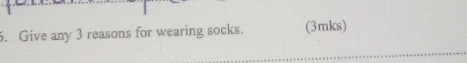 Give any 3 reasons for wearing socks. (3mks)