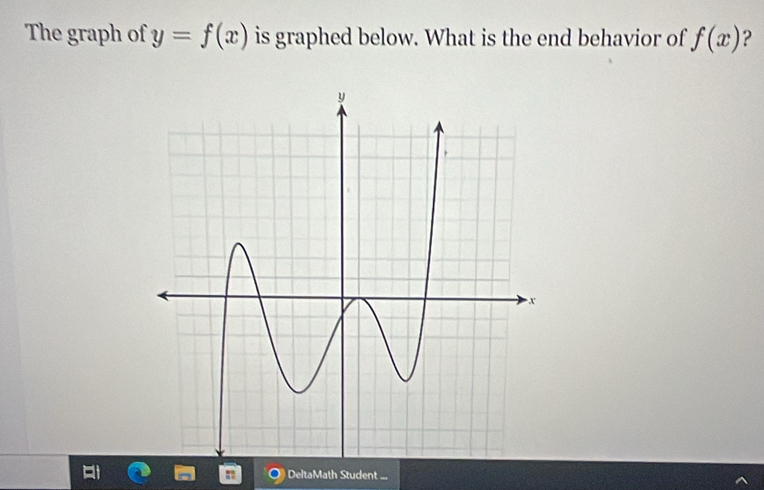 The graph of y=f(x) is graphed below. What is the end behavior of f(x) ? 
DeltaMath Student ...