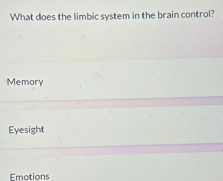 What does the limbic system in the brain control?
Memory
Eyesight
Emotions