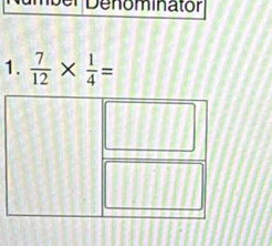 De nominator 
1.  7/12 *  1/4 =