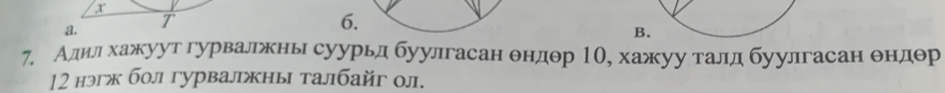 a.
6.
B.
7. Алдиелιαхажуут гурвалржны суурьд буулгасан θндθр 1Ο, хажуу талд буулгасан θнедθр
12 нэгж бол гурвалржны талбайг ол.