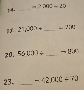 =2,000/ 20
17. 21,000/ _  =700
20. 56,000/ _  =800
23. _ =42,000/ 70