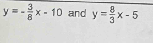 y=- 3/8 x-10 and y= 8/3 x-5