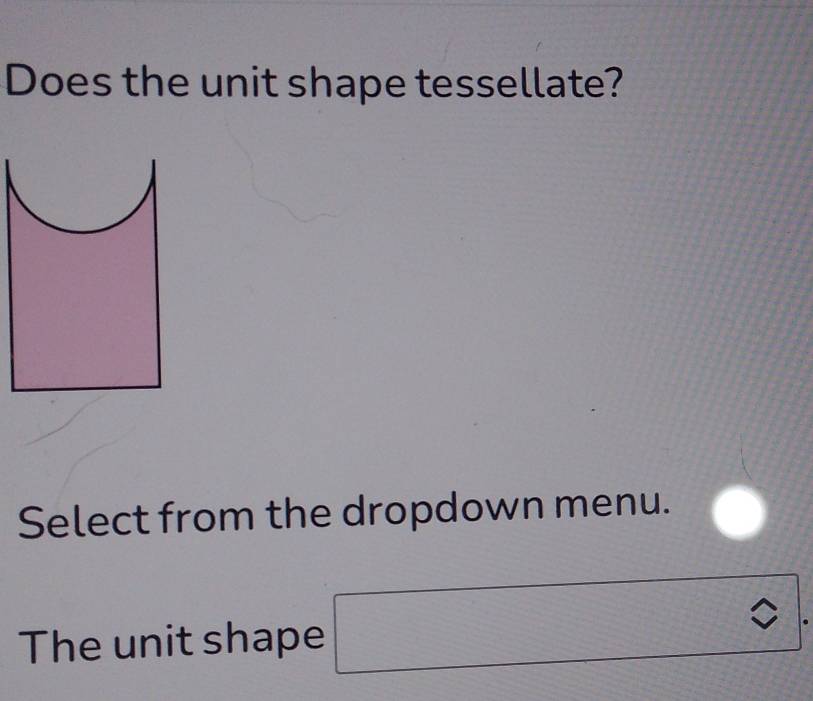 Does the unit shape tessellate? 
Select from the dropdown menu. 
The unit shape □ approx