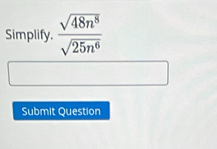 Simplify.  sqrt(48n^8)/sqrt(25n^6) 
Submit Question